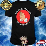 Ask Me to Pray for You and I Will Christian T-Shirt Unisex
