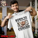 Born to play baseball forced go to school shirt