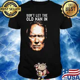 Don't let the old man in clint eastwood shirt