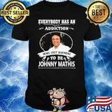 Everybody has an addiction mine just happens Johnny Mathis shirt