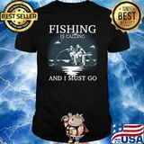 Fishing iscalling and i must go fishers T-Shirt