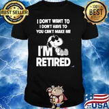 I don't want to I don't have to you can't make me I'm retired snoopy shirt