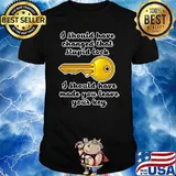 I Should Have Changed That Stupid Lock Should Have Your Key T-Shirt