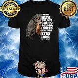 If You Don't Believe They Have Souls Looked Eyes Long Gordon Setter Dog T-Shirt