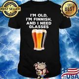I'm old i'm finish and i need glasses beer shirt