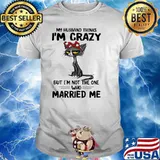 My husband crazy not the one who married me cat shirt