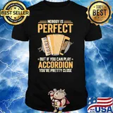 Nobody is perfect but you can play Accordion pretty close shirt