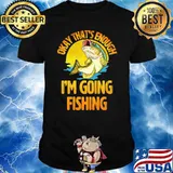 Okay that's enough i'm going fishing sunset shirt