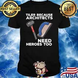 Tiler Because Architects Need Heroes Too T-Shirt