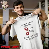 You can't just cut people off snip snippity motherfuckers shirt
