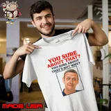 You Sure About That Not Why T-Shirt