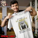 Cat I'm going to let god fix it because if i fix it i'm going to jail shirt