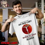 Never Underestimate An Old Lady Who Is Covered By The Blood Of Jesus And Was Born In March Blood Moon 2023 Shirt