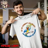 Crazy Insane Parrot If We Weren't All Crazy We Would Just Go Insane Shirt Unisex