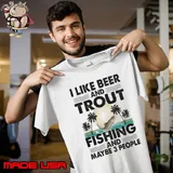 I like Beer And Trout Fishing And Maybe 3 People s Unisex