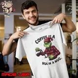 Grinch Coffee Is A Hug In Mug Christmas Shirt