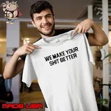 We make your shit better s Unisex