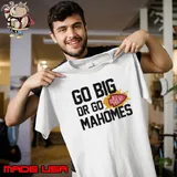 Go Big Or Go Mahomes KC City Football Shirt Unisex