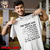 The right man will love you unconditionally will be loyal be happy dog shirt