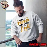 We‘re All Broken That’s How The Light Gets In s Sweatshirt