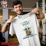 I'm not short i'm baby yoda size s Unisex