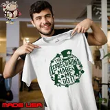 Nice the Leprecchauns Made Me Do St Patrick's Day s Unisex