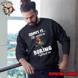 Admit it life would be boring without me chicken s Sweatshirt