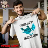 Gonna ace my prostate exam shirt
