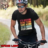 It's Weird Being The Same Age As Old People Retro T-Shirt Unisex