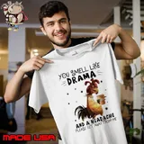 Original you Smell Like Drama and a headache please get away chicken shirt