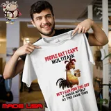 People Say I Can't Multitask But I Can Piss You Off Amuse Myself Chicken s Unisex