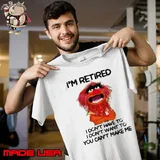 Premium i'm retired don't have to don't want to can't make me muppet s Unisex
