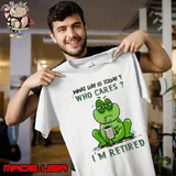 What Day Is Today Who Cares I'm Retired Frog s Unisex