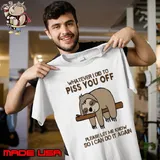 Whatever I Did To Piss You Off Please Let Me Know Again Sloth s Unisex