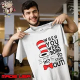 Why Fit In When You Were Born To Stand Out Dr Seuss T-Shirt