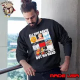 All This Radio But No Head Shirt Sweatshirt