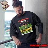 It's Ok If You Don't Like Tennis It's Kind Of Smart People Sport Anyway T-Shirt Sweatshirt