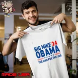 Big Mike Obama 2024 The Man For The Job President Election Unisex