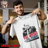 You missd i'm still standing donald trump president T-Shirt