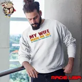 My Wife Made Me Fat So Nobody Else Would Want Me Sweatshirt