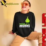Grinch I'm Not Arguing I'm Explaining Why I'm Right Sweatshirt