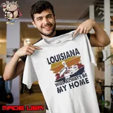 Louisiana Will Always Be My Home Vintage shirt
