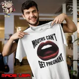 Mouths can't get pregnant Unisex