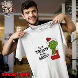 Grinch Christmas is it too late to be good shirt