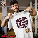 Life's too short To Count Calories Shirt