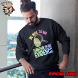 Be nice to me i know how to hide evidence dna finger Sweatshirt