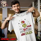 Grinch All Your Sweaters Are Ugly Christmas 2024 Unisex