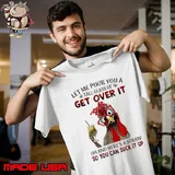 Let Me Pour You A Tall Glass Of Get Over It Chicken T-Shirt