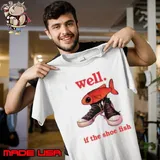 Well If The Shoe Fish Unisex