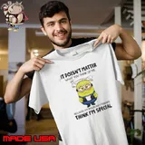Minion drink coffee it doesn’t matter what you think of me think I’m special Unisex